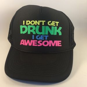 I don’t get drunk I get awesome trucker hat
